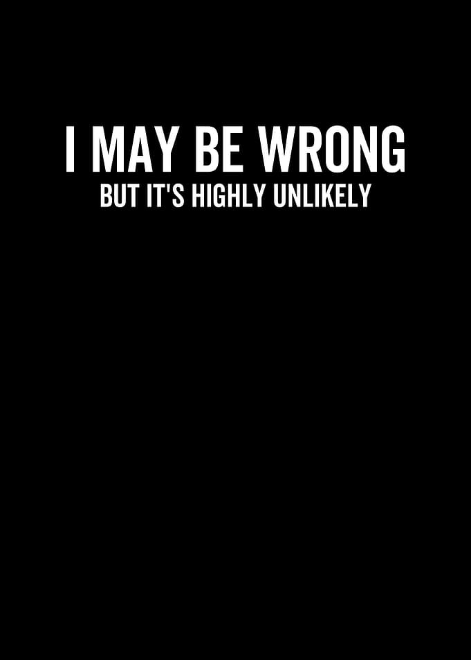 I May Be Wrong But Its