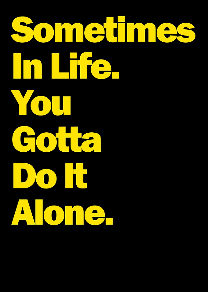 You Gotta Do It Alone
