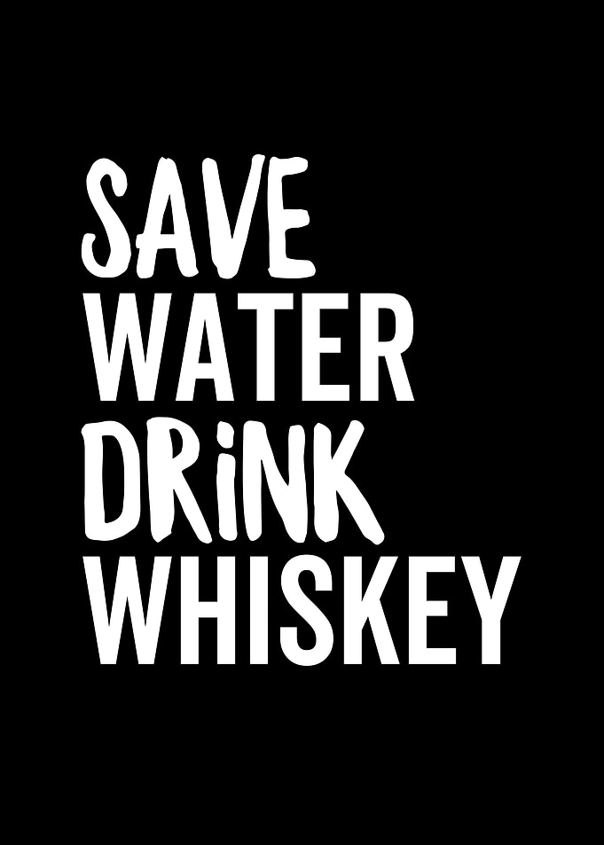 Save Water Drink Whiskey