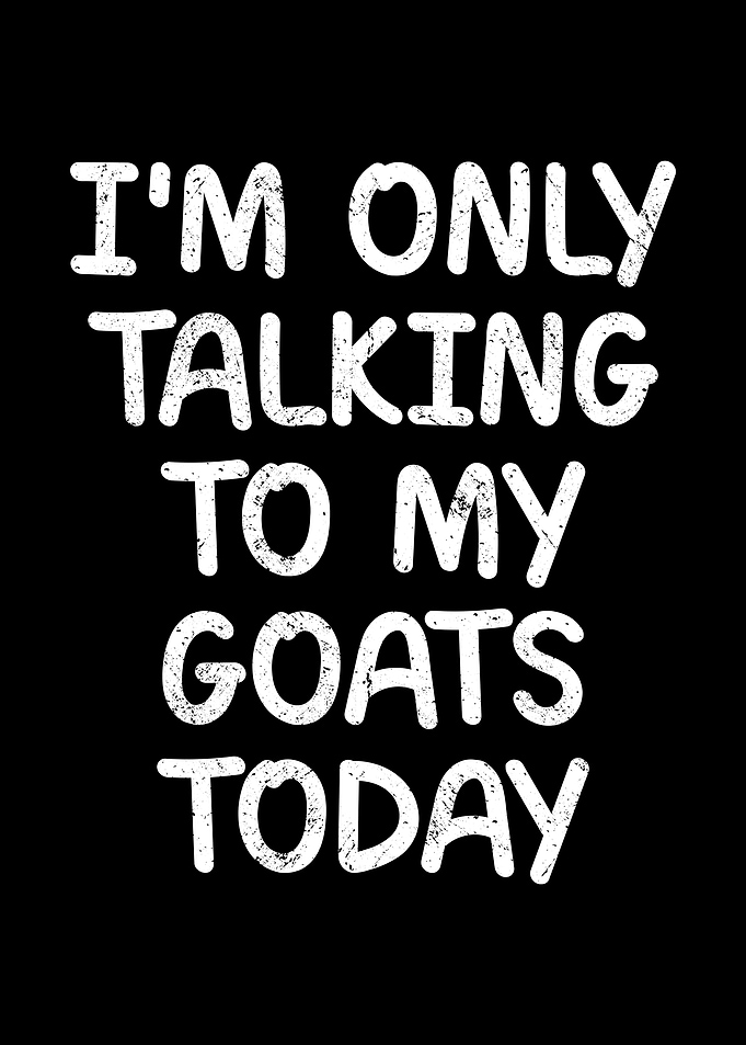 Only talking to my goats