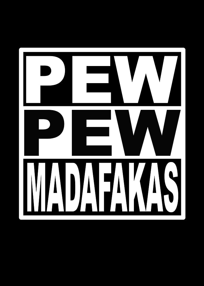 Pew Pew Madafakas