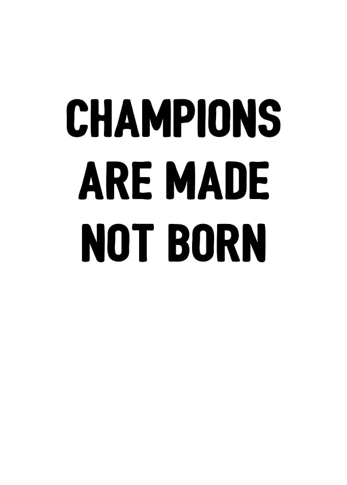 Champions are made