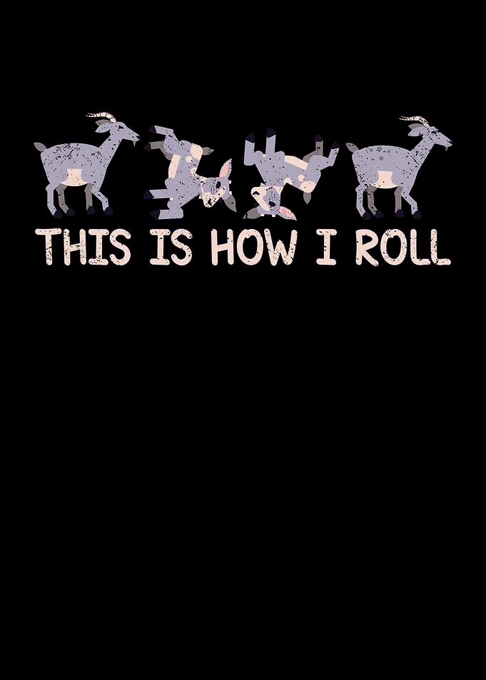 This is how I roll goat