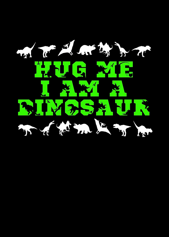 Hug me i am a dinosaur