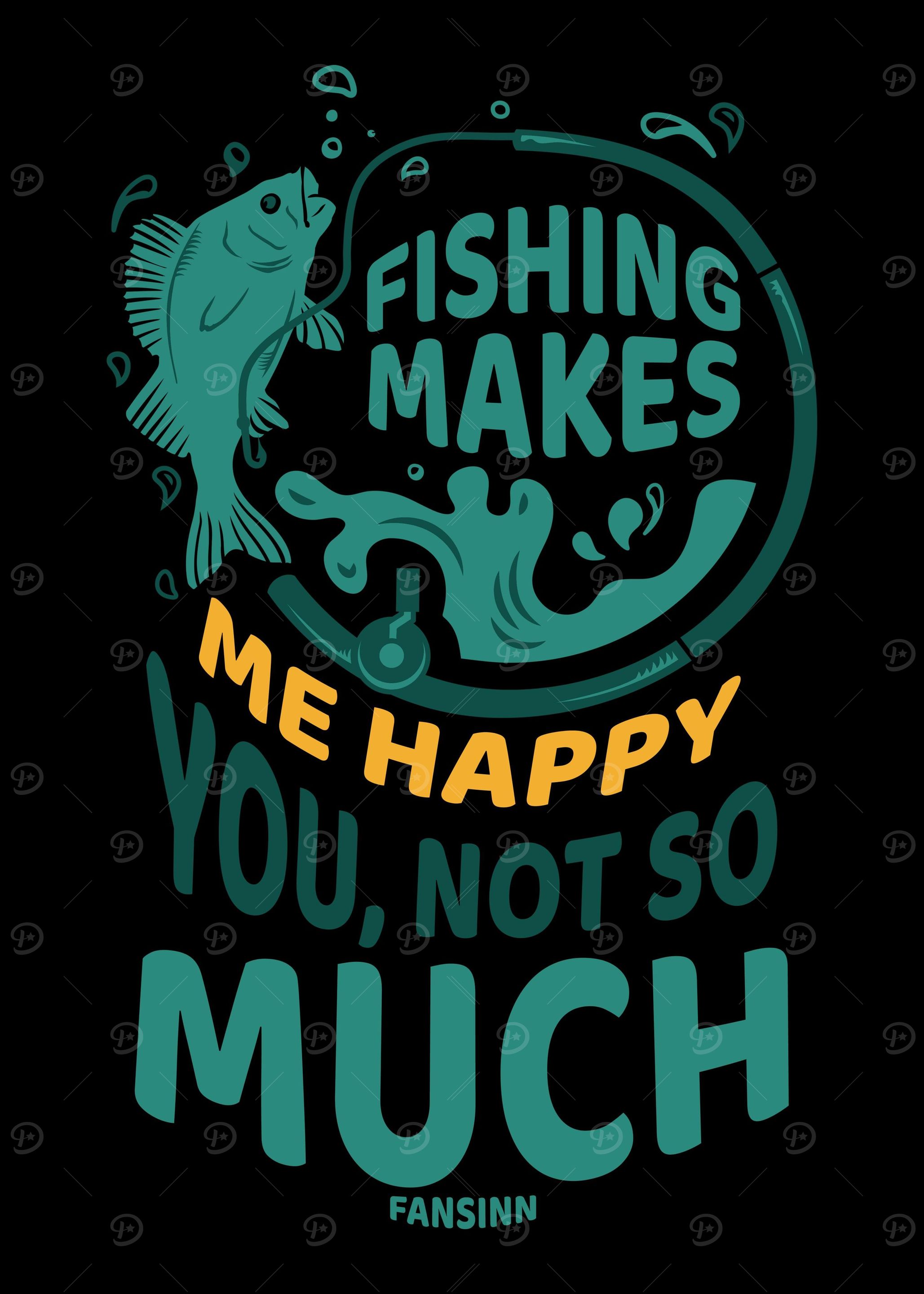 Fishing Makes Me Happy You