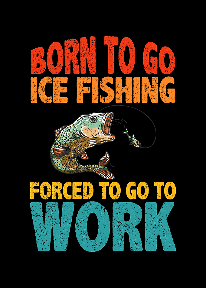 Born to go ice fishing