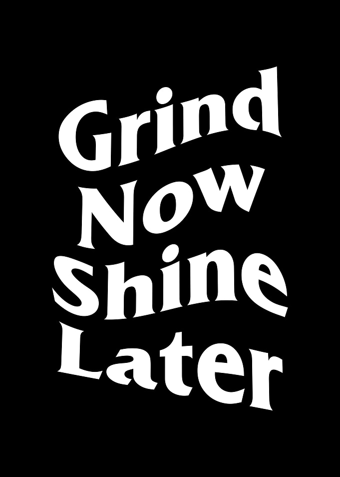 Grind Now Shine Later