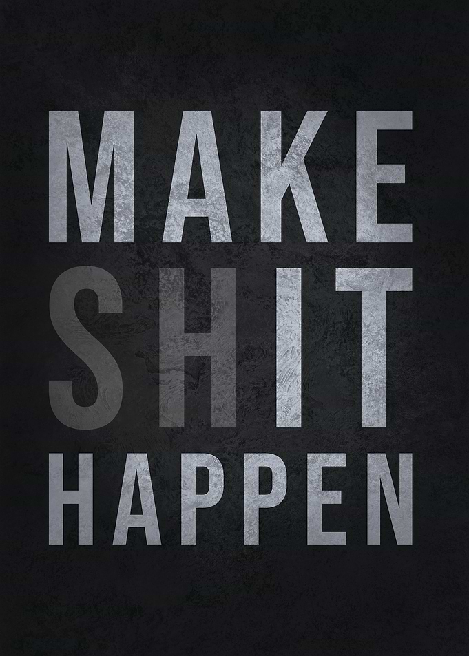 Make Shit Happen