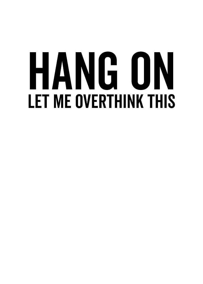 Hang On Let Me Overthink