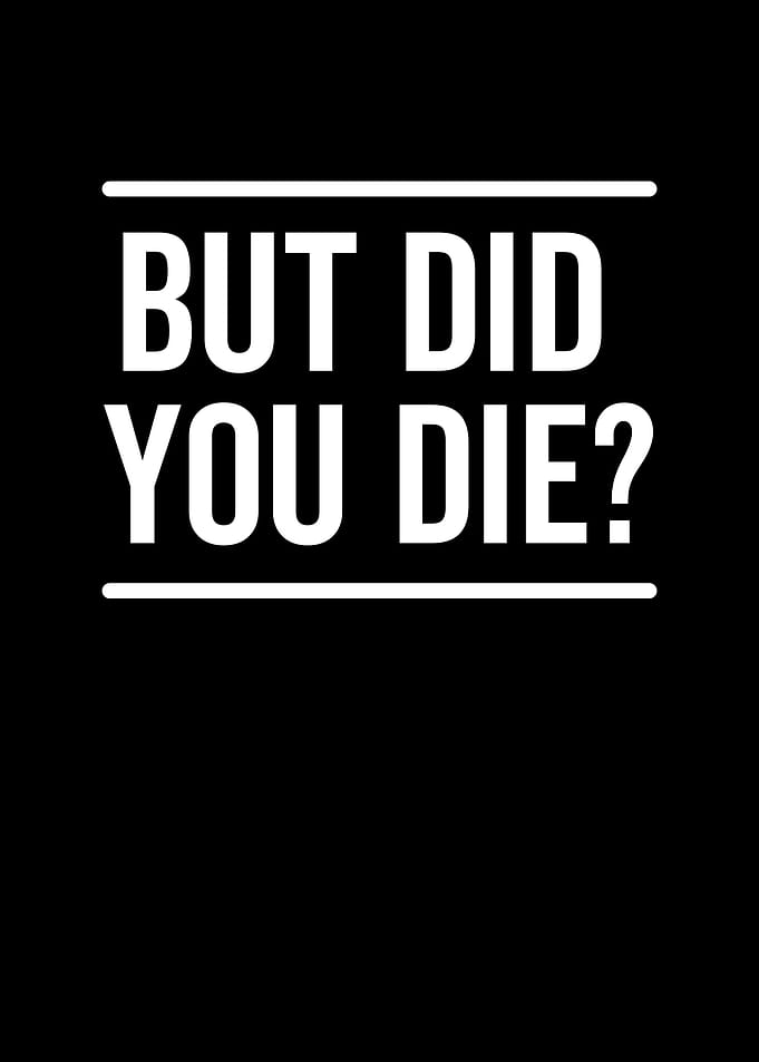 But Did You Die