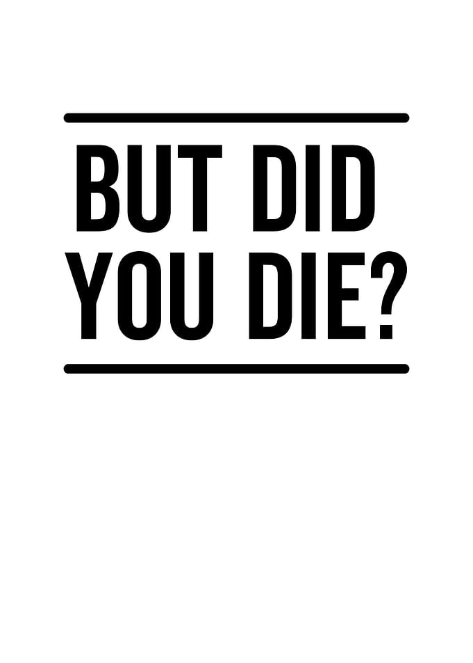 But Did You Die