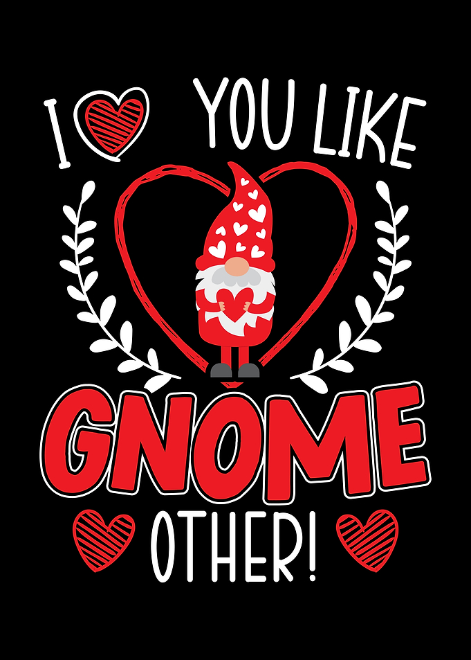 I Love You Like Gnome