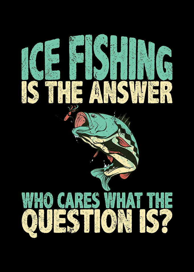 Ice fishing is the answer