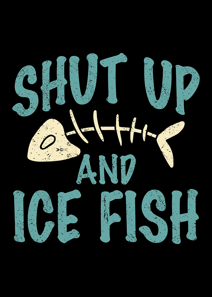 Shut up and ice fish quote