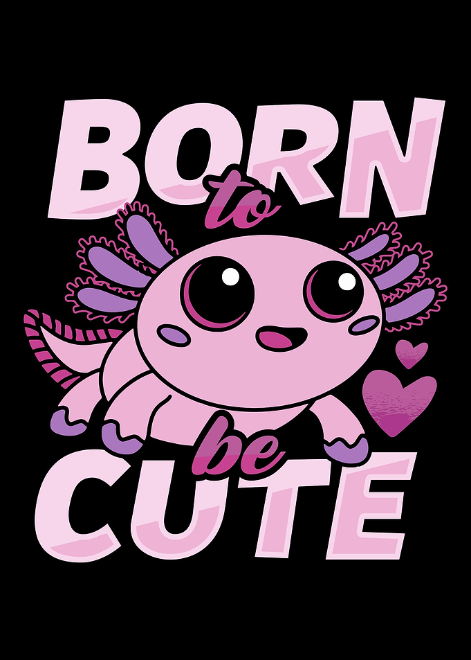 Born to be cute axolotl
