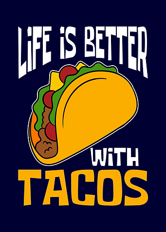 Life is better with Tacos