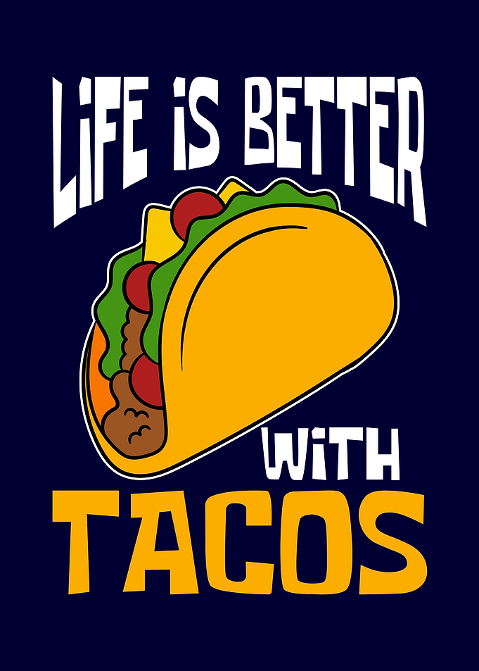 Life is better with Tacos