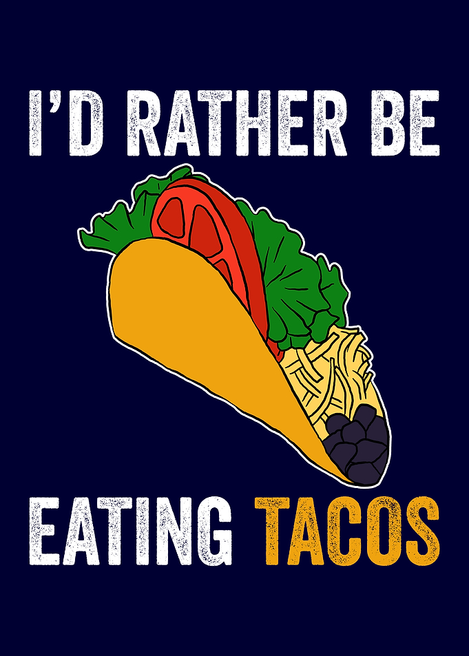 Id rather be Eating Tacos