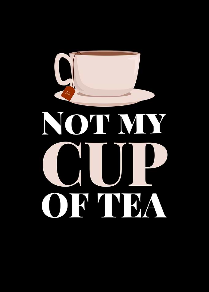 NOT MY CUP NOT MY TEA
