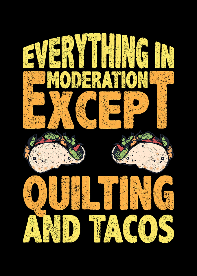 Quilting and tacos are not