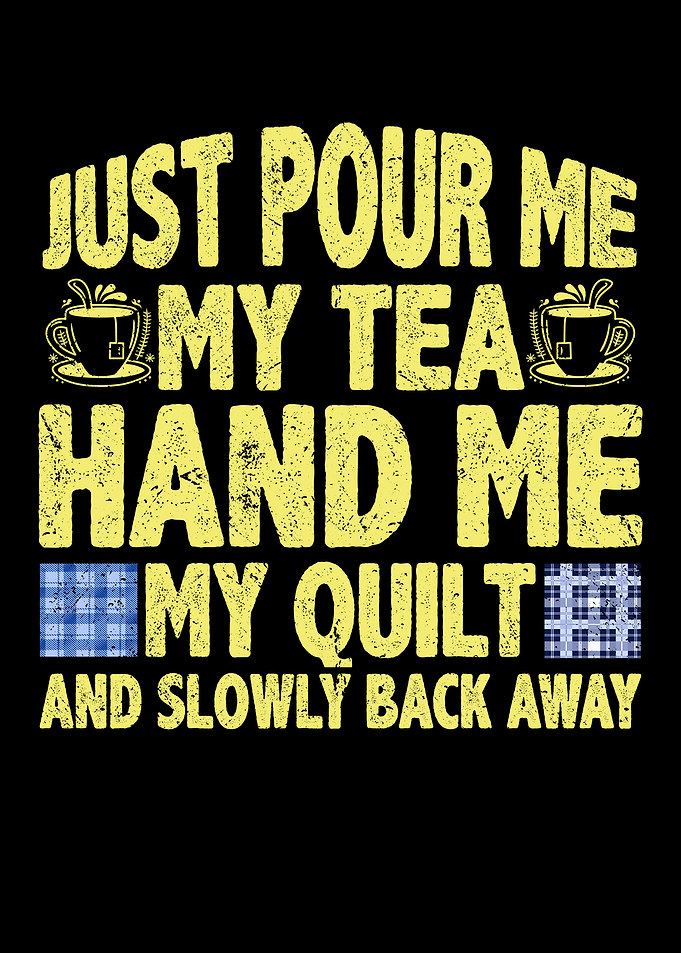 Pour me tea hand me quilt