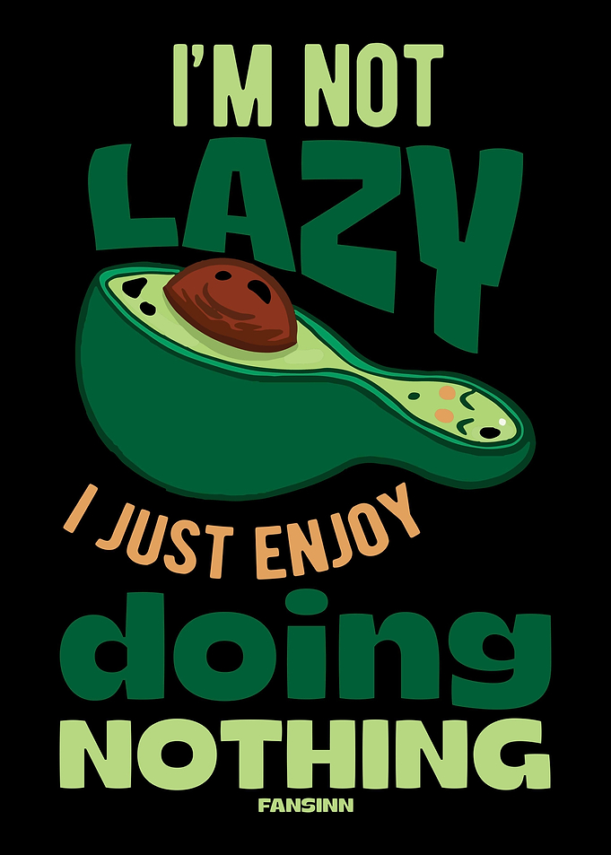 Im Not Lazy I Just Enjoy