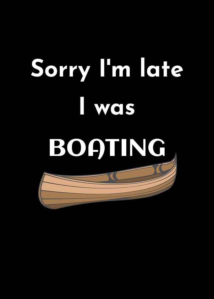 Sorry Im Late Was Boating