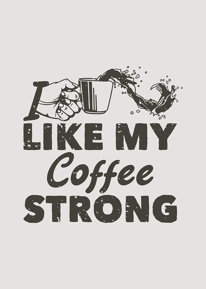 I like my coffee strong