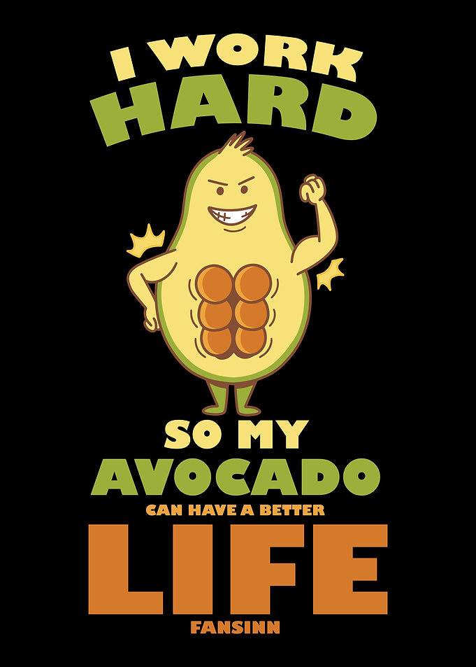 I Work Hard So My Avocado