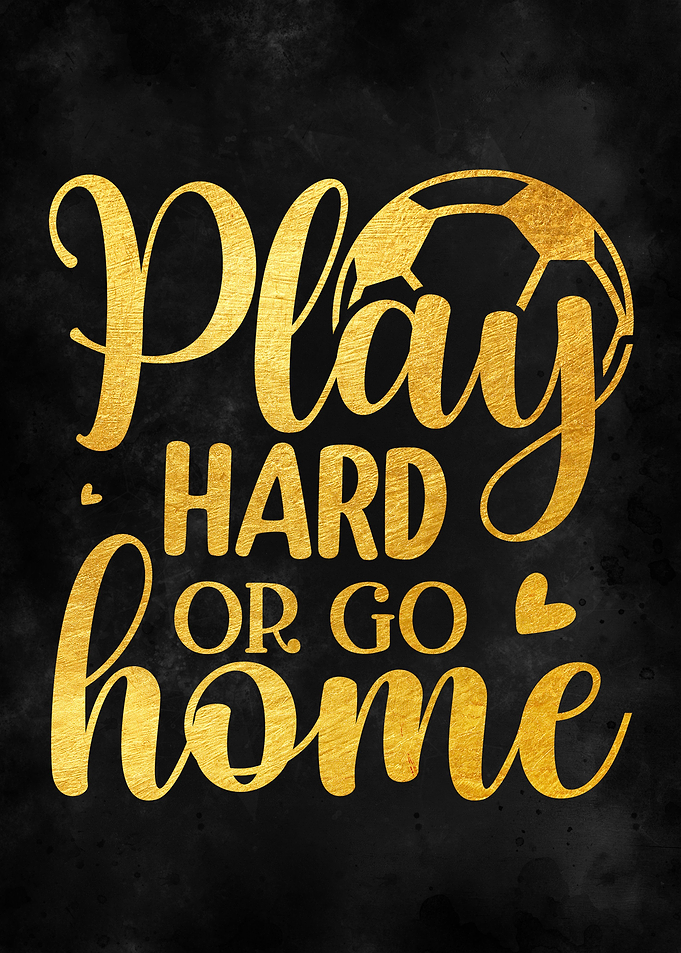 Play hard or go home