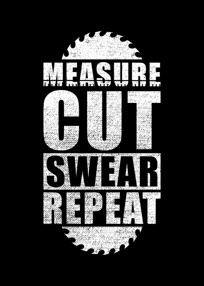 Measure Cut Swear Repeat