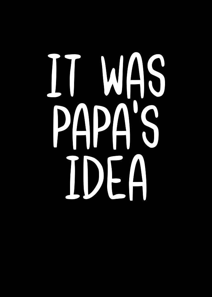 It Was Papas Idea