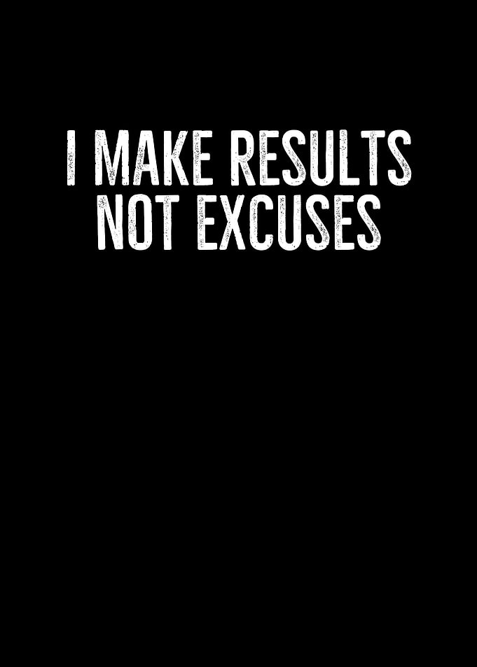 I Make Results Not Excuses