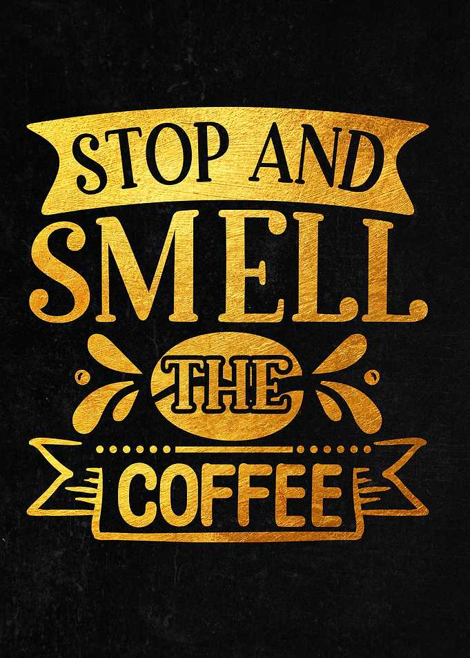 Stop smell the coffee