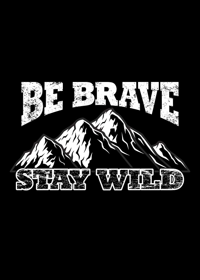 Be Brave And Stay Wild