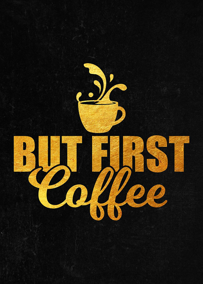 But first coffee