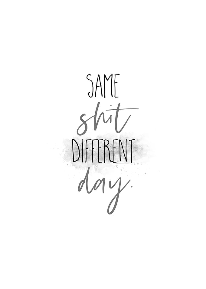 Same shit different day