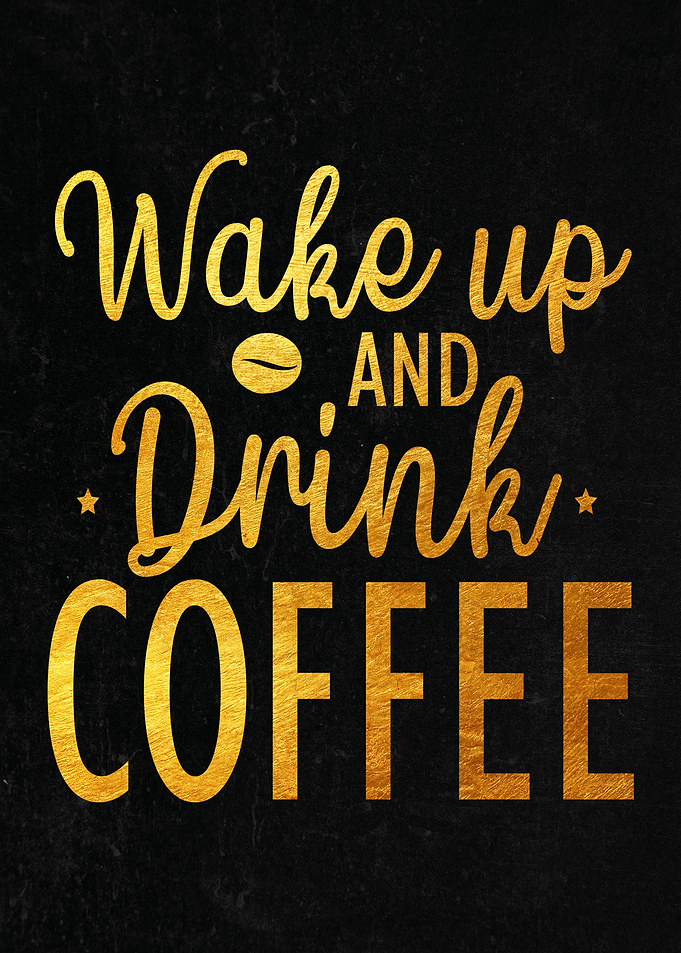 Wake up and drink coffee