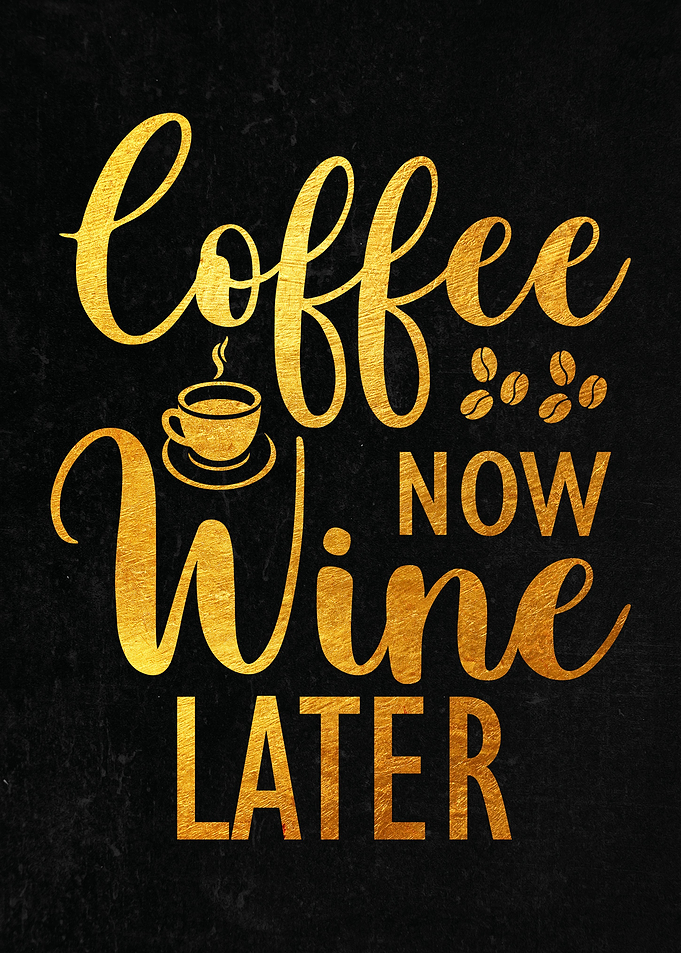 Coffee now wine later