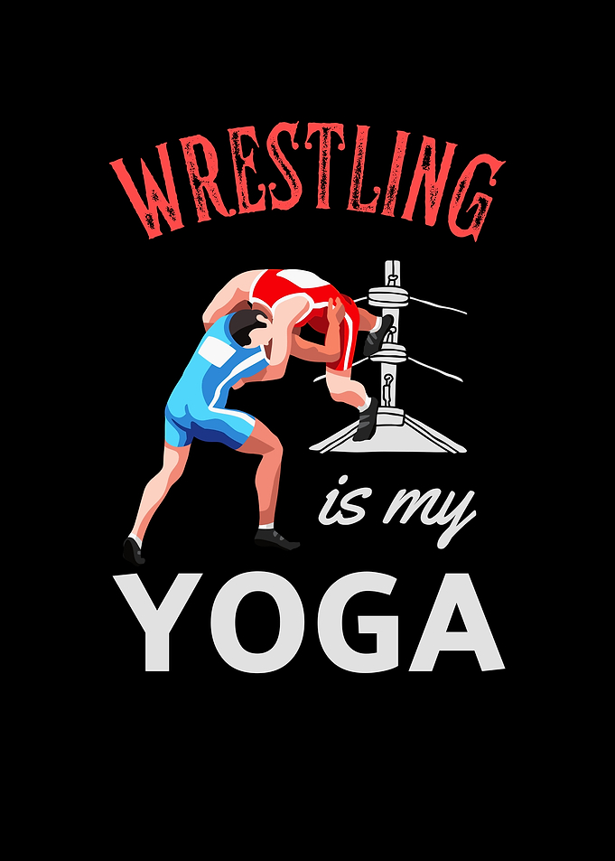 Wrestling Is My Yoga Fun