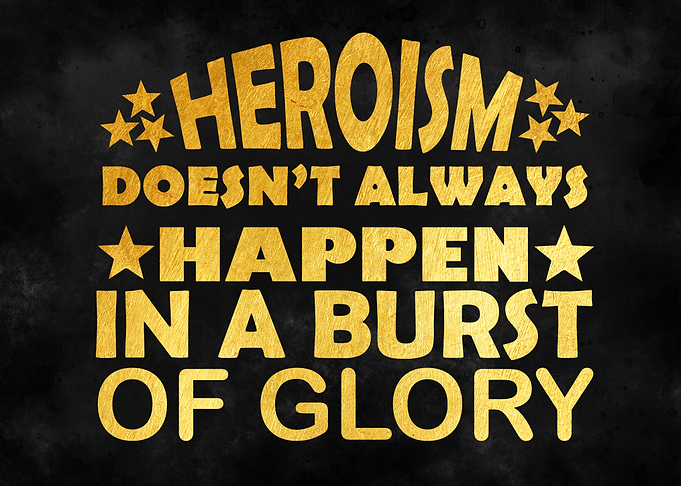 Heroism doesnt always