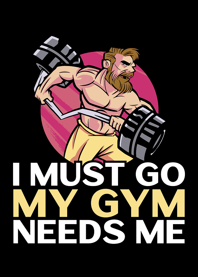 I Must Go My Gym Needs Me