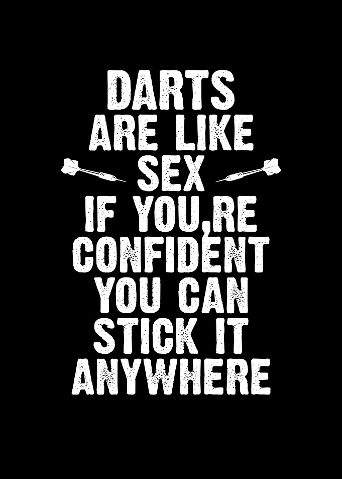 Darts are like sex If you
