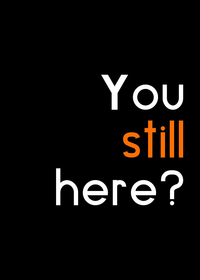 You still here