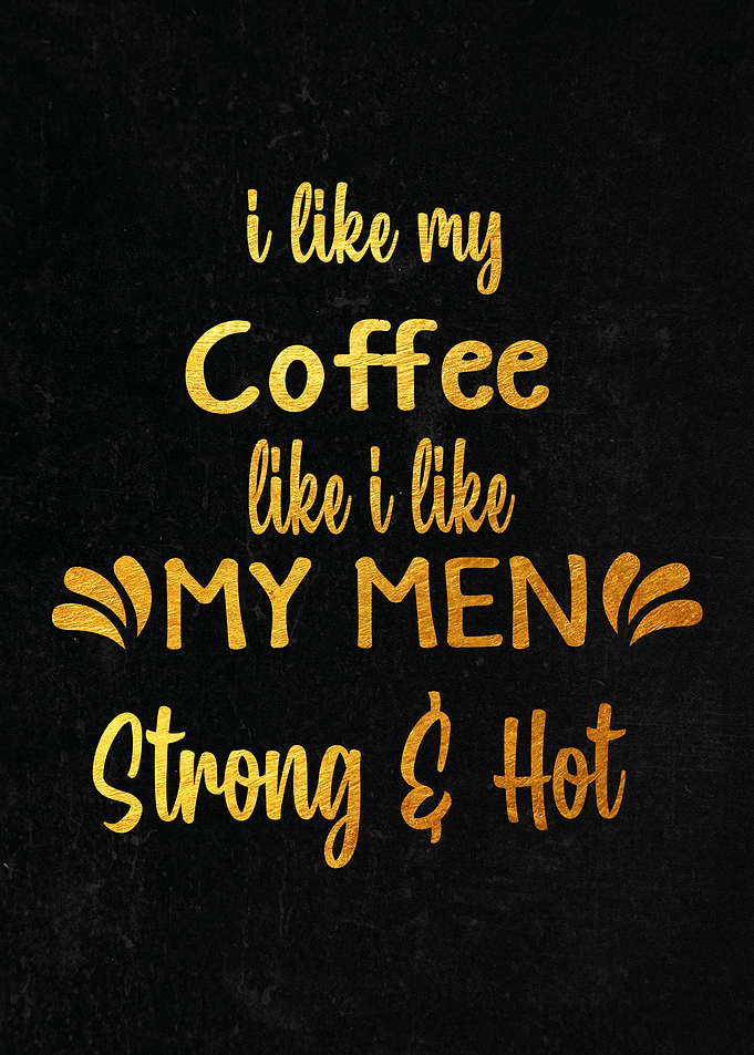 Coffee like my men