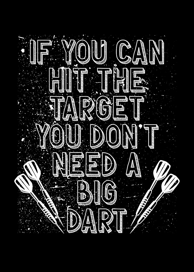 You dont need a big dart
