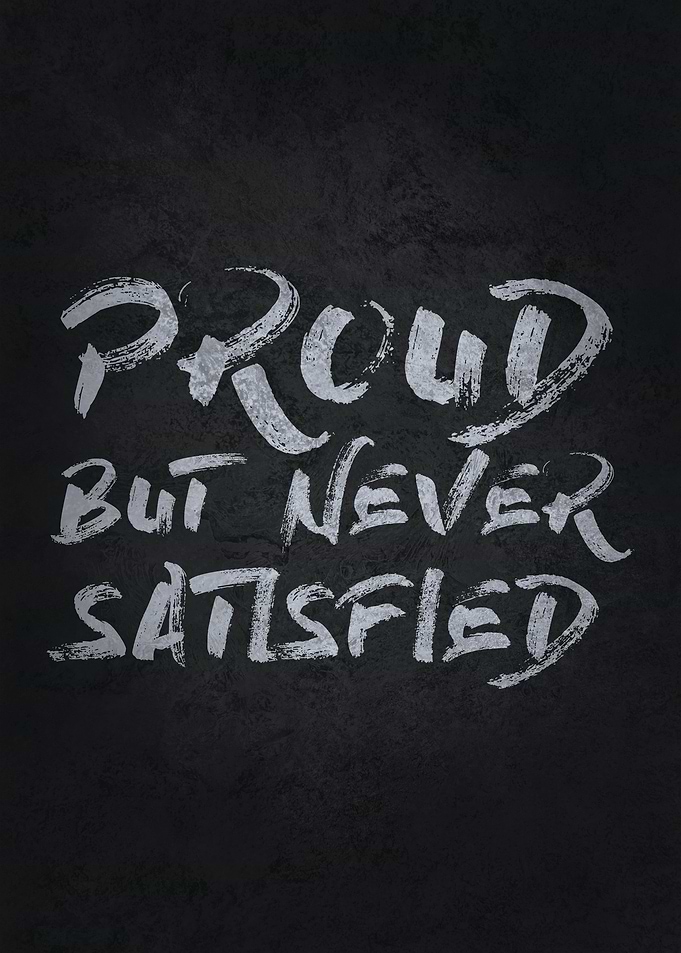 Proud But Never Satisfied