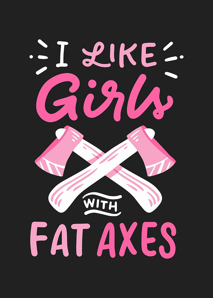 I Like Girls With Fat Axes