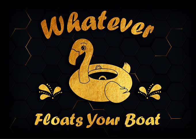 Whatever Floats Your Boat