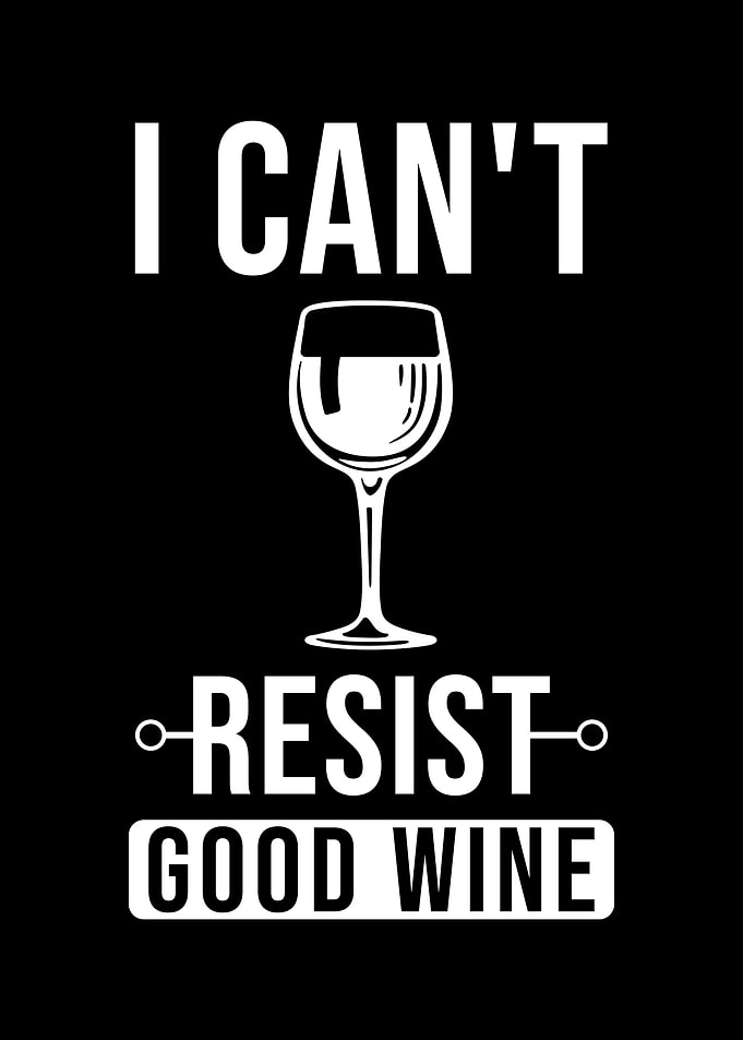 I Can Not Resist Good Wine